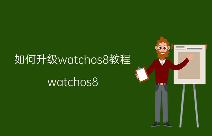 如何升级watchos8教程 watchos8.6怎么样？